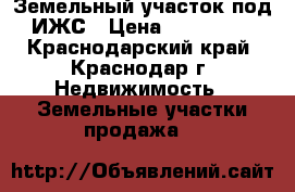Земельный участок под ИЖС › Цена ­ 290 000 - Краснодарский край, Краснодар г. Недвижимость » Земельные участки продажа   